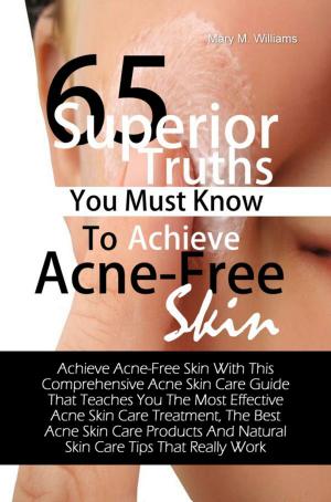 Cover of the book 65 Superior Truths You Must Know To Achieve Acne- Free Skin by Roberta P. Beeman