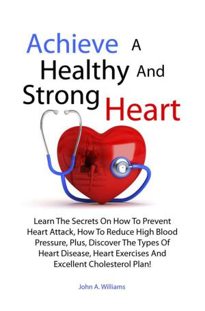 Cover of the book Achieve A Healthy And Strong Heart by Phyllis J. Guillen