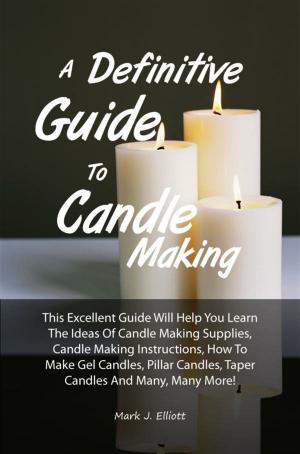 Cover of the book A Definitive Guide To Candle Making by Jennifer R. Gobin