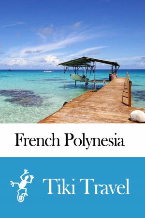 Cover of the book French Polynesia Travel Guide - Tiki Travel by Tiki Travel