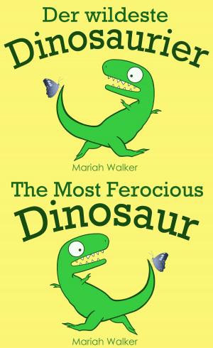 Cover of the book Der wildeste Dinosaurier / The Most Ferocious Dinosaur (Deutsch und Englisch) by Joya D. Royal