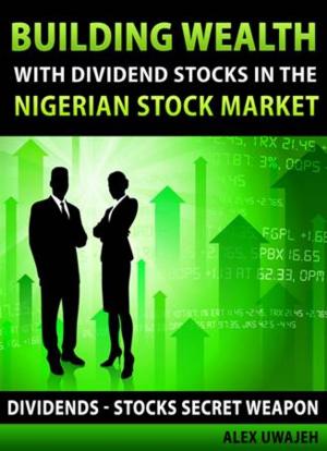 Cover of the book Building Wealth with Dividend Stocks in the Nigerian Stock Market - Dividends: Stocks Secret Weapon (Personal Finance, Investments, Money, investing) by Allen Sanders