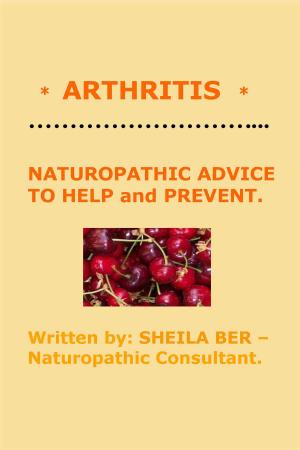Book cover of * ARTHRITIS * NATUROPATHIC ADVICE TO HELP and PREVENT. Written by SHEILA BER.