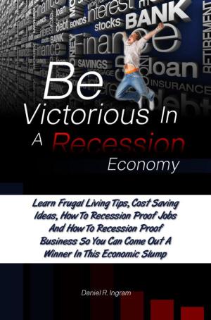 Cover of the book Be Victorious In A Recession Economy by Napoleon Hill, Wallace D. Wattles, Charles F. Haanel, P.T. Barnum, James Allen, Benjamin Franklin, Orison Swett Marden, Henry Thomas Hamblin, William Crosbie Hunter, Henry H. Brown, Russell H. Conwell, William Atkinson, B.F. Austin, Samuel Smiles