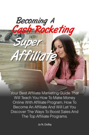 Cover of the book Becoming A Cash-Rocketing Super Affiliate by Betty J. Hovey