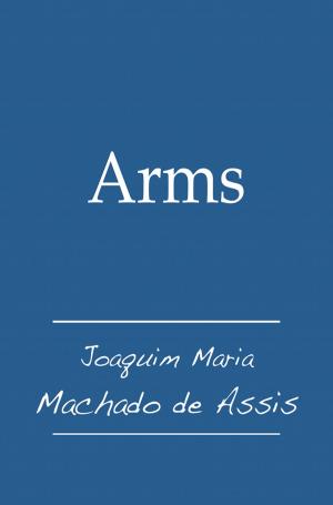 Cover of the book Arms by Joaquim Maria Machado de Assis, Juan LePuen