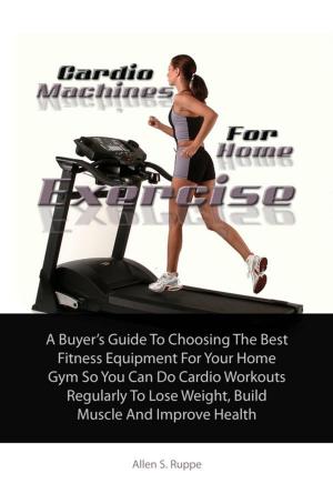 Cover of the book Cardio Machines For Home Exercise by Michael C. Leal