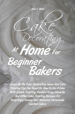 Cover of the book Cake Decorating At Home For Beginner Bakers by Jodie W. Hammond
