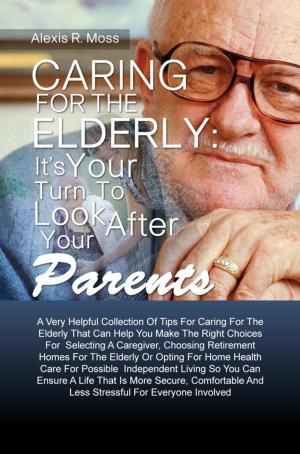 Book cover of Caring For The Elderly: It’s Your Turn To Look After Your Parents