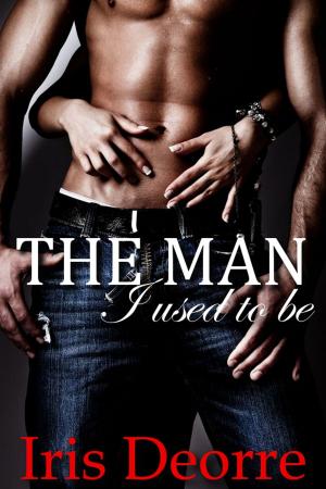 Cover of the book The Man I Used to Be by Iris Deorre