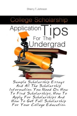 Cover of the book College Scholarship Application Tips For The Undergrad by Mary D. Elkins