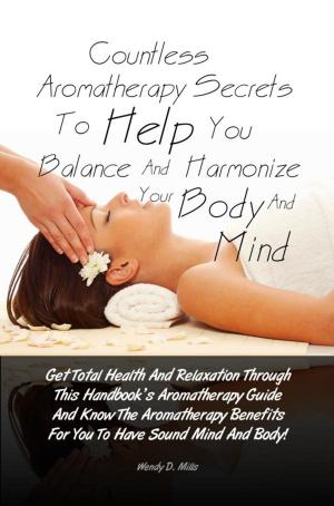 Book cover of Countless Aromatherapy Secrets To Help You Balance And Harmonize Your Body And Mind