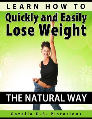 Cover of the book Learn How To Quickly and Easily Lose Weight The Natural Way (Dieting, Weight Loss, Diet) by Amy Heller