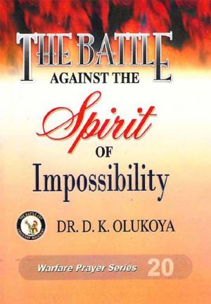 Cover of the book The Battle Against The Spirit of Impossibility by Dr. D. K. Olukoya