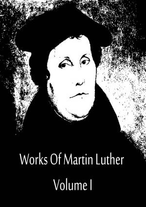 Cover of the book Works Of Martin Luther Volume I by Edward Bulwer Lytton
