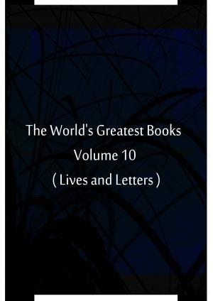Cover of the book The World's Greatest Books Volume 10 ( Lives and Letters ) by Zhingoora Bible Series