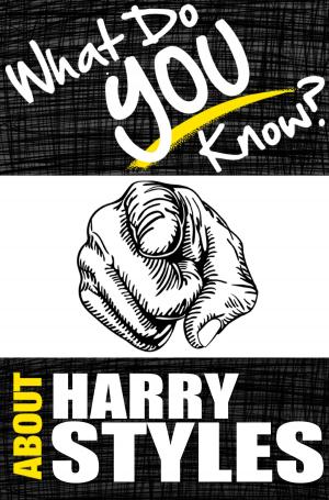 Book cover of What Do You Know About Harry Styles? - The Unauthorized Trivia Quiz Game Book About Harry Style Facts