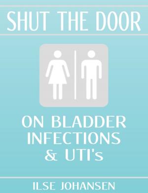 Cover of the book Shut the Door on Bladder Infections and UTI's by Russel Dearborn