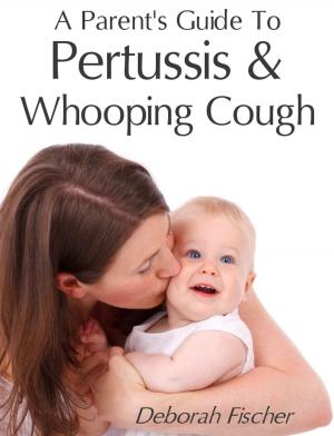 Cover of the book A Parent's Guide to Pertussis & Whooping Cough by Sasha Andreyev