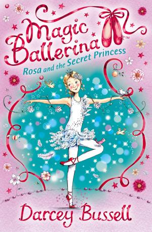 Cover of the book Rosa and the Secret Princess (Magic Ballerina, Book 7) by Maeve Friel