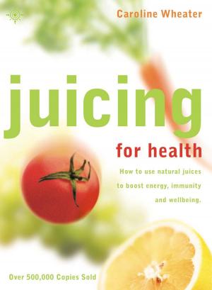 Cover of the book Juicing for Health: How to use natural juices to boost energy, immunity and wellbeing by Shaun Clarke