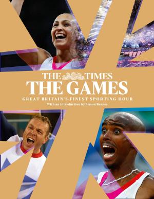 Cover of the book The Games by The Times: Great Britain’s Finest Sporting Hour by Philip Corbet, Stephen Brooks
