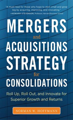 Cover of the book Mergers and Acquisitions Strategy for Consolidations: Roll Up, Roll Out and Innovate for Superior Growth and Returns by Edward G. Muzio