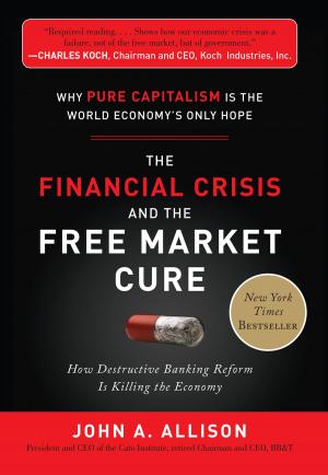 Cover of the book The Financial Crisis and the Free Market Cure: Why Pure Capitalism is the World Economy's Only Hope by James Pardoe