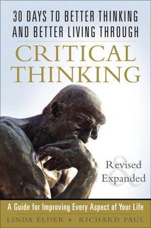 Cover of the book 30 Days to Better Thinking and Better Living Through Critical Thinking: A Guide for Improving Every Aspect of Your Life, Revised and Expanded by Stephen Spinelli Jr., Heather McGowan