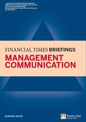 Cover of the book Management Communication: Financial Times Briefing by Adam T. Bromwich