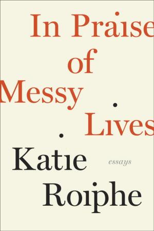 Book cover of In Praise of Messy Lives: Essays