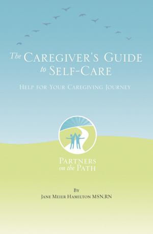 Cover of the book The Caregiver's Guide to Self Care: Help For Your Caregiving Journey by R.M. Engelhardt