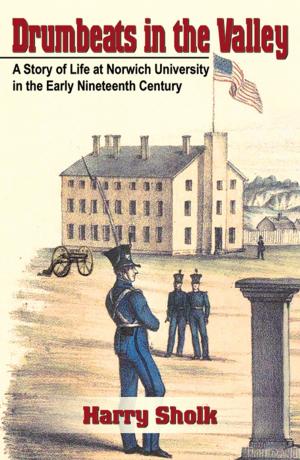 Cover of the book Drumbeats in the Valley: A Story of Life at Norwich University in the Early Nineteenth Century by K.E. Pottie