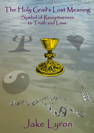 Book cover of The Holy Grail's Lost Meaning: Symbol of Receptiveness to Truth and Love