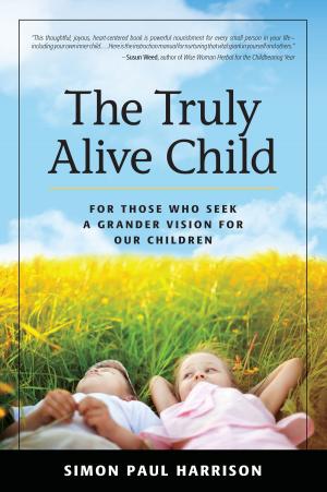 Book cover of The Truly Alive Child: For Those Who Seek a Grander Vision for Our Children
