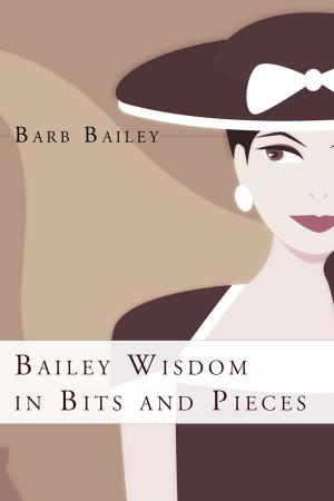 Cover of the book Bailey Wisdom In Bits And Pieces by Connie Carmichael Hill