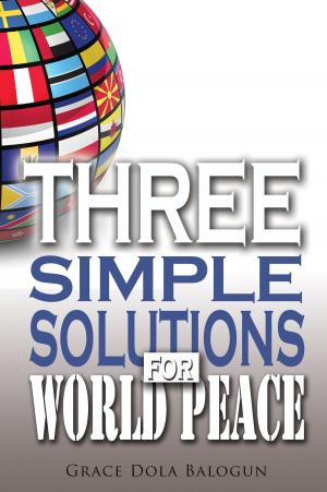 Cover of the book Three Simple Solutions For World Peace by Grace   Dola Balogun
