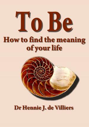 Cover of the book To Be: How to find the meaning of your life by R. J. Larson