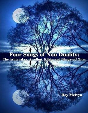 Cover of the book Four Songs of Non Duality: The Ashtavakra, Avadhut, Ribhu and Bhagavad Gitas by Sharon LaBorde