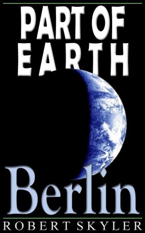 Cover of the book Part of Earth - 004 - Berlin (Simple English Change) by Robert Skyler