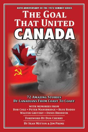 Cover of The Goal That United Canada, 72 Amazing Stories by Canadians from Coast to Coast