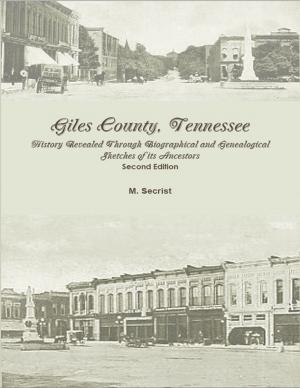 bigCover of the book Giles County, Tennessee: History Revealed Through Biographical and Genealogical Sketches of its Ancestors by 