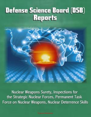 Cover of the book Defense Science Board (DSB) Reports: Nuclear Weapons Surety, Inspections for the Strategic Nuclear Forces, Permanent Task Force on Nuclear Weapons, Nuclear Deterrence Skills by Progressive Management