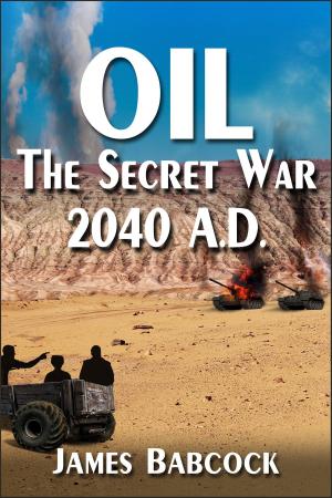 Cover of the book OIL, The Secret War, 2040 A.D. by Jessie Rose Case