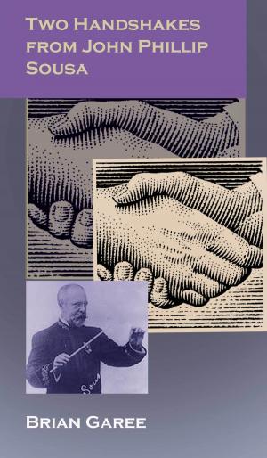 Cover of the book Two Handshakes Away From John Phiilip Sousa by Brian Garee