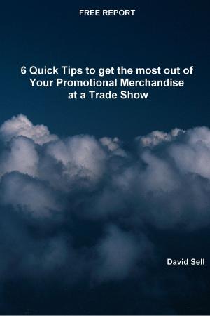 Cover of the book Free Report: 6 Quick Tips To Get The Most Out Of Your Promotional Merchandise At A Trade Show by Jon Crimes