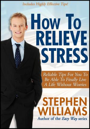 Cover of the book How To Relieve Stress: Reliable Tips For You To Be Able To Finally Live A Life Without Worries by Jeff Barkin