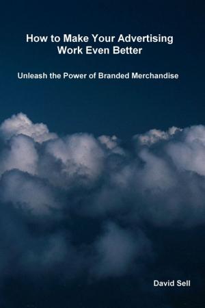 bigCover of the book How To Make Your Advertising Work Even Better: Unleash The Power Of Branded Merchandise by 