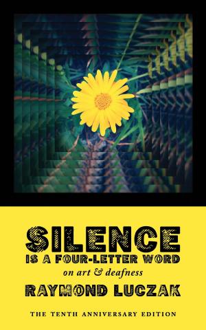 Book cover of Silence Is a Four-Letter Word: On Art & Deafness (The Tenth Anniversary Edition)