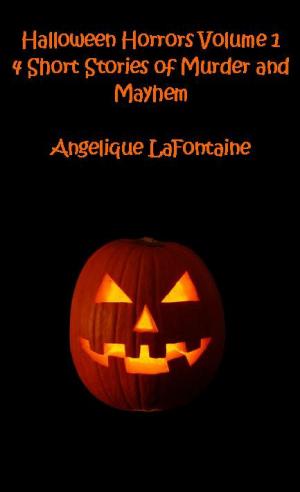 Cover of the book Halloween Horrors Volume 1: 4 Short Stories Of Murder And Mayhem by Sharon LaFontaine, Angelique LaFontaine